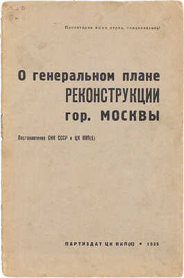 О генеральном плане реконструкции гор. Москвы. Постановление СНК СССР и ЦК ВКП(б). [М.]: Партиздат ЦК ВКП(б), 1935.